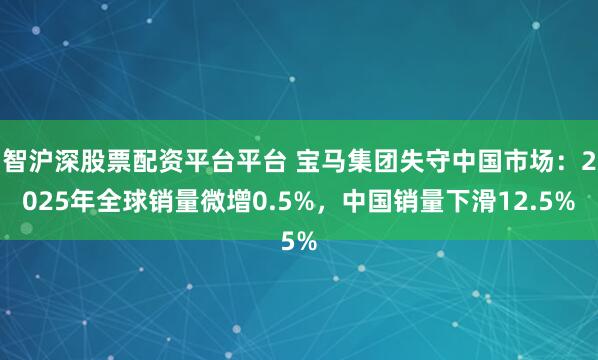 智沪深股票配资平台平台 宝马集团失守中国市场：2025年全球销量微增0.5%，中国销量下滑12.5%